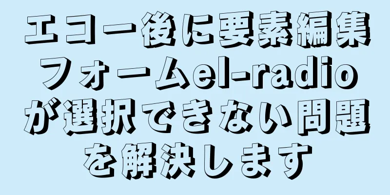 エコー後に要素編集フォームel-radioが選択できない問題を解決します