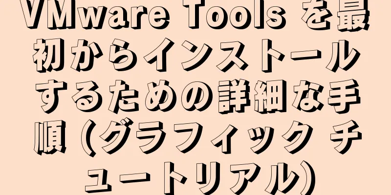VMware Tools を最初からインストールするための詳細な手順 (グラフィック チュートリアル)