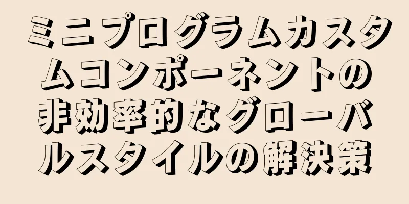 ミニプログラムカスタムコンポーネントの非効率的なグローバルスタイルの解決策