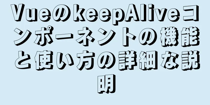 VueのkeepAliveコンポーネントの機能と使い方の詳細な説明