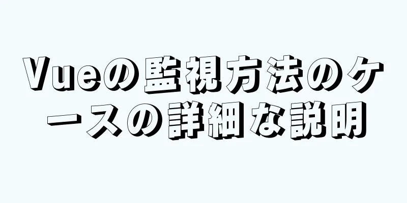 Vueの監視方法のケースの詳細な説明