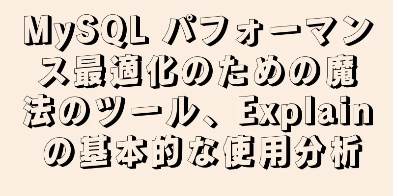 MySQL パフォーマンス最適化のための魔法のツール、Explain の基本的な使用分析