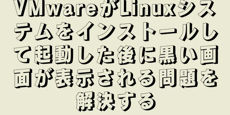 VMwareがLinuxシステムをインストールして起動した後に黒い画面が表示される問題を解決する