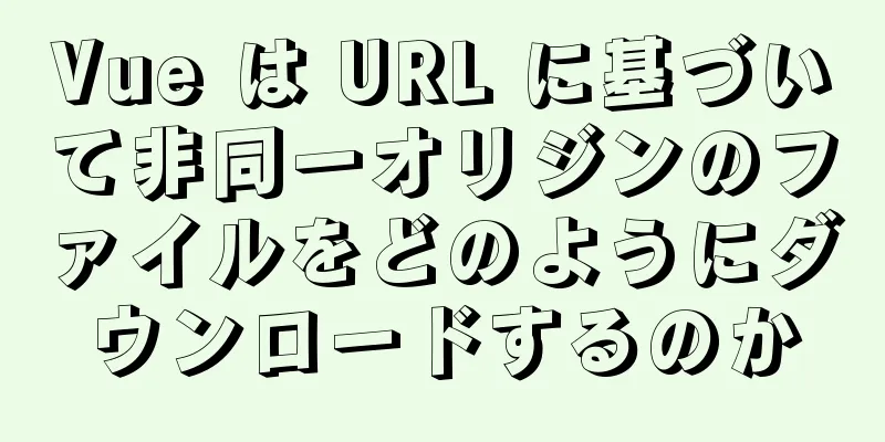 Vue は URL に基づいて非同一オリジンのファイルをどのようにダウンロードするのか