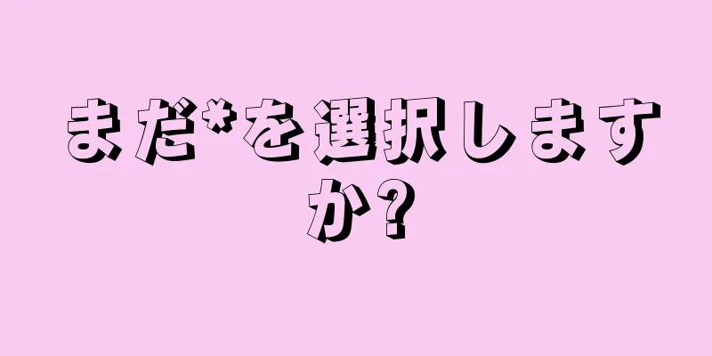 まだ*を選択しますか?