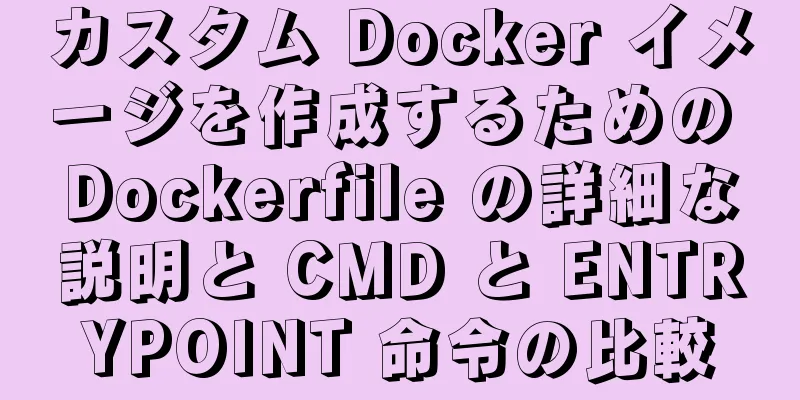 カスタム Docker イメージを作成するための Dockerfile の詳細な説明と CMD と ENTRYPOINT 命令の比較