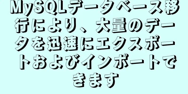 MySQLデータベース移行により、大量のデータを迅速にエクスポートおよびインポートできます