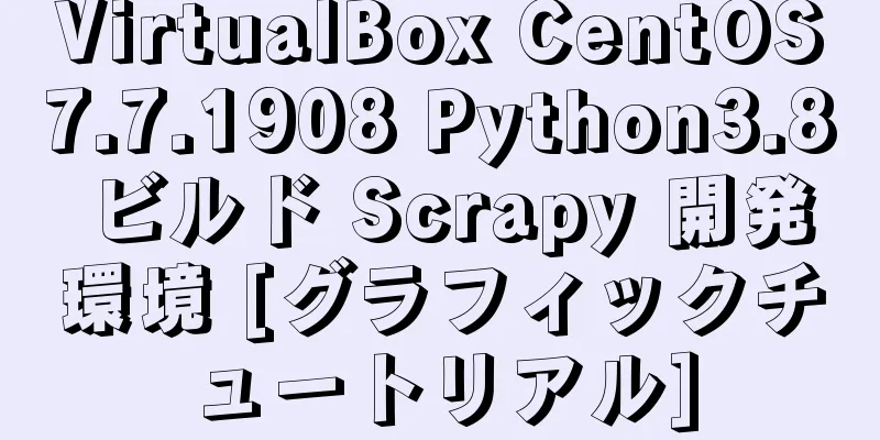 VirtualBox CentOS7.7.1908 Python3.8 ビルド Scrapy 開発環境 [グラフィックチュートリアル]