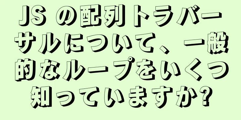 JS の配列トラバーサルについて、一般的なループをいくつ知っていますか?