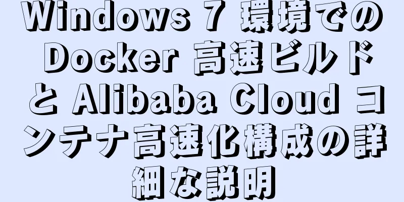 Windows 7 環境での Docker 高速ビルドと Alibaba Cloud コンテナ高速化構成の詳細な説明