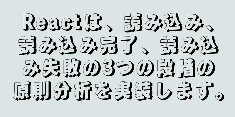 Reactは、読み込み、読み込み完了、読み込み失敗の3つの段階の原則分析を実装します。