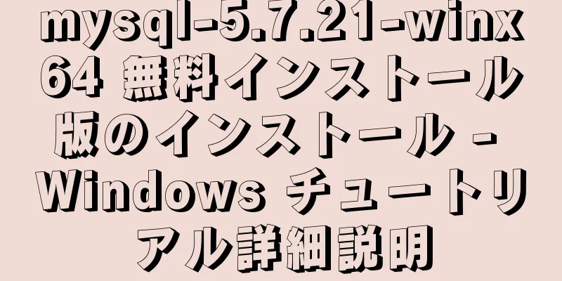 mysql-5.7.21-winx64 無料インストール版のインストール - Windows チュートリアル詳細説明