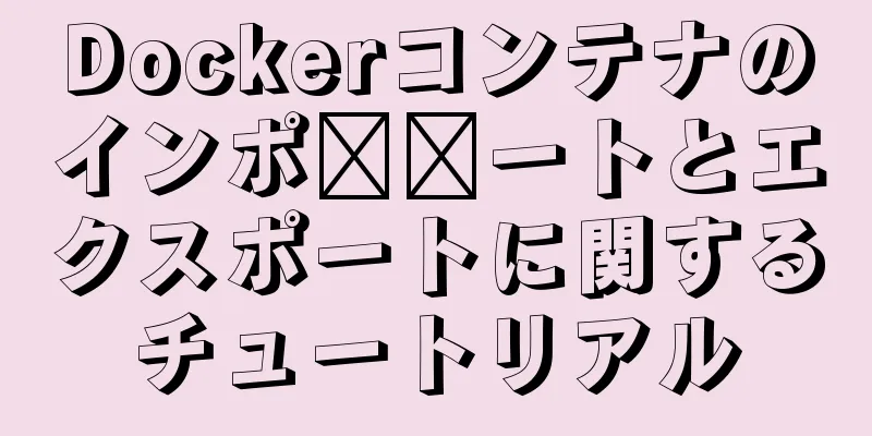 Dockerコンテナのインポ​​ートとエクスポートに関するチュートリアル