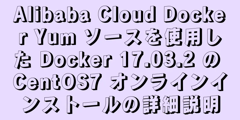 Alibaba Cloud Docker Yum ソースを使用した Docker 17.03.2 の CentOS7 オンラインインストールの詳細説明