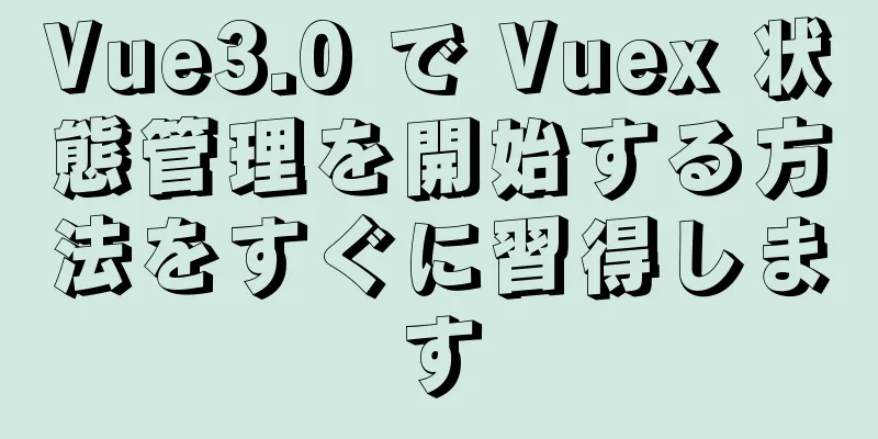 Vue3.0 で Vuex 状態管理を開始する方法をすぐに習得します