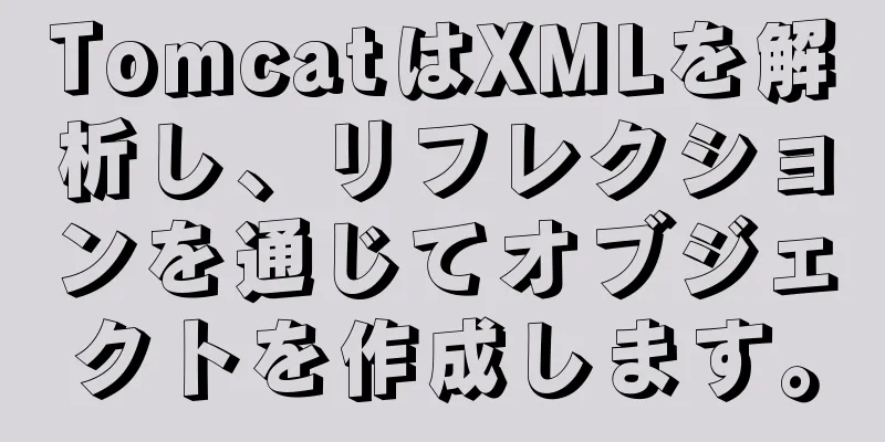 TomcatはXMLを解析し、リフレクションを通じてオブジェクトを作成します。