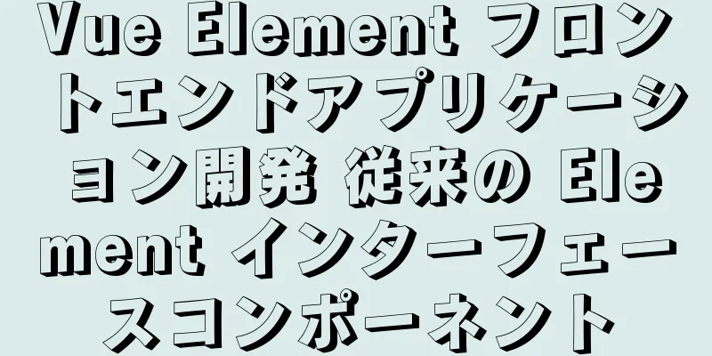 Vue Element フロントエンドアプリケーション開発 従来の Element インターフェースコンポーネント