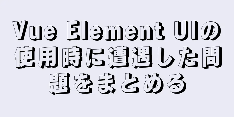 Vue Element UIの使用時に遭遇した問題をまとめる