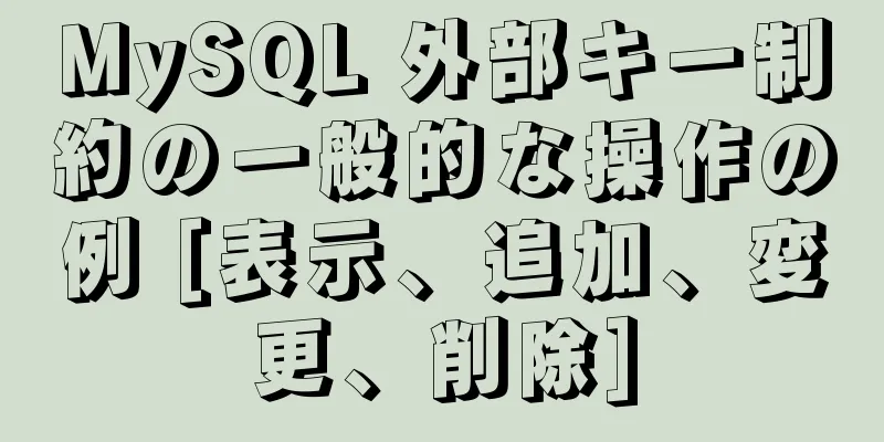 MySQL 外部キー制約の一般的な操作の例 [表示、追加、変更、削除]