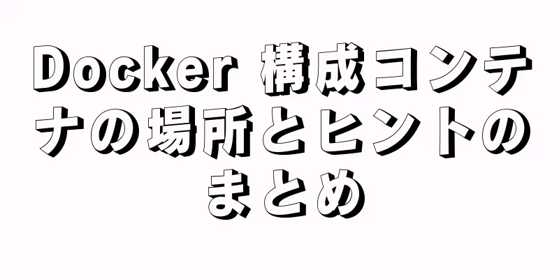 Docker 構成コンテナの場所とヒントのまとめ