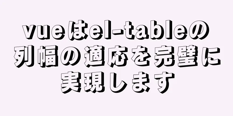 vueはel-tableの列幅の適応を完璧に実現します