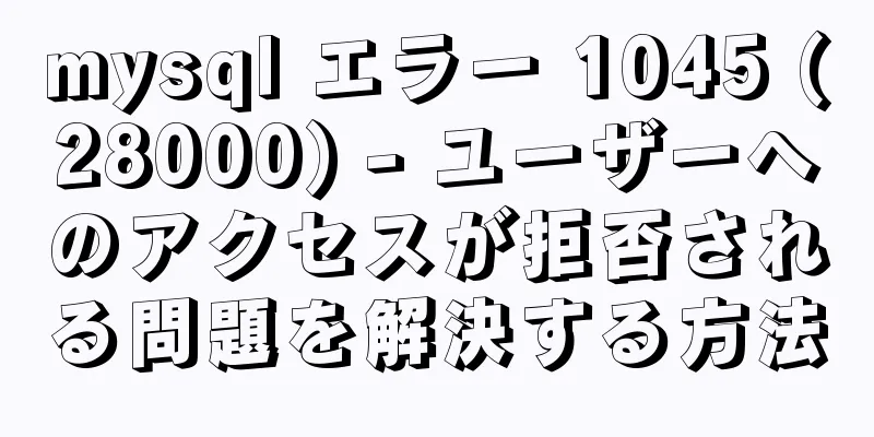 mysql エラー 1045 (28000) - ユーザーへのアクセスが拒否される問題を解決する方法