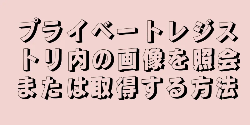 プライベートレジストリ内の画像を照会または取得する方法