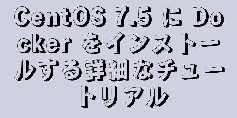 CentOS 7.5 に Docker をインストールする詳細なチュートリアル