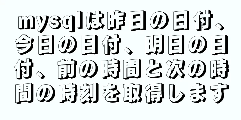 mysqlは昨日の日付、今日の日付、明日の日付、前の時間と次の時間の時刻を取得します