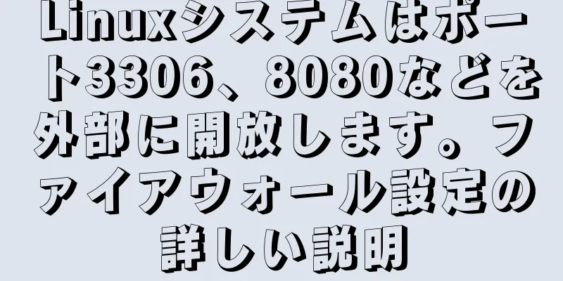 Linuxシステムはポート3306、8080などを外部に開放します。ファイアウォール設定の詳しい説明