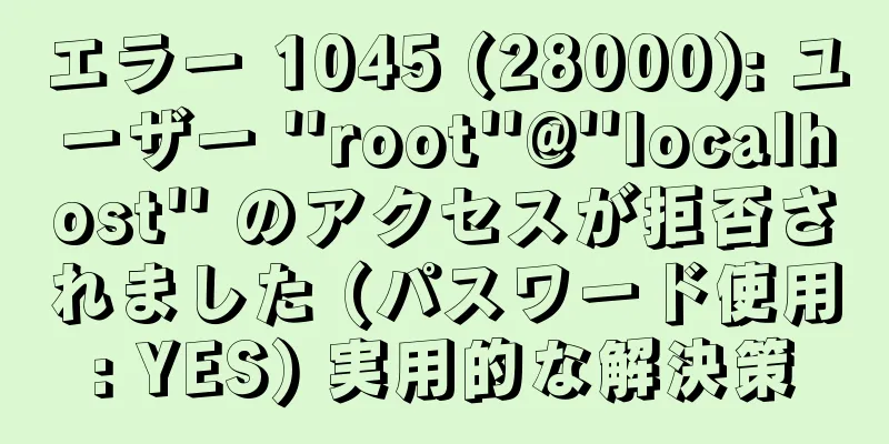 エラー 1045 (28000): ユーザー ''root''@''localhost'' のアクセスが拒否されました (パスワード使用: YES) 実用的な解決策