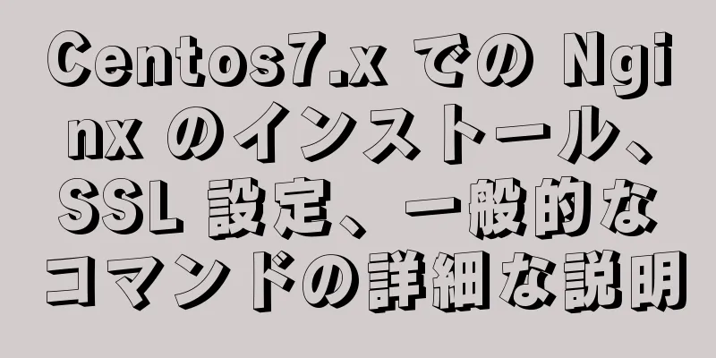 Centos7.x での Nginx のインストール、SSL 設定、一般的なコマンドの詳細な説明