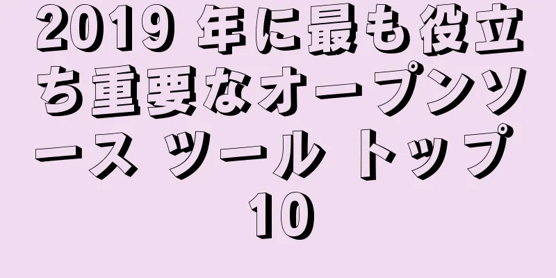 2019 年に最も役立ち重要なオープンソース ツール トップ 10