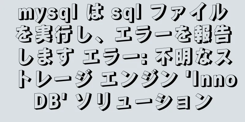 mysql は sql ファイルを実行し、エラーを報告します エラー: 不明なストレージ エンジン 'InnoDB' ソリューション