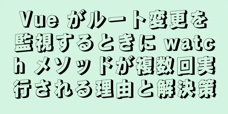 Vue がルート変更を監視するときに watch メソッドが複数回実行される理由と解決策