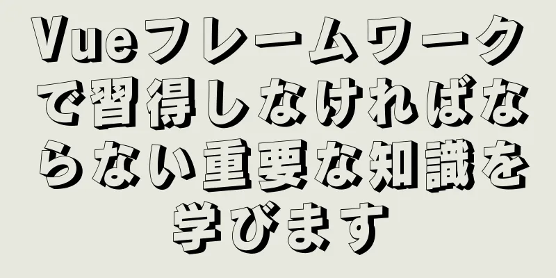 Vueフレームワークで習得しなければならない重要な知識を学びます