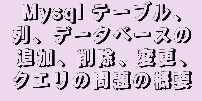 Mysql テーブル、列、データベースの追加、削除、変更、クエリの問題の概要