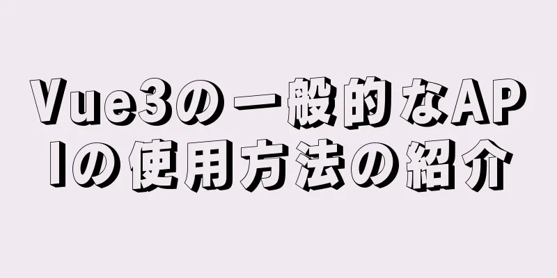 Vue3の一般的なAPIの使用方法の紹介