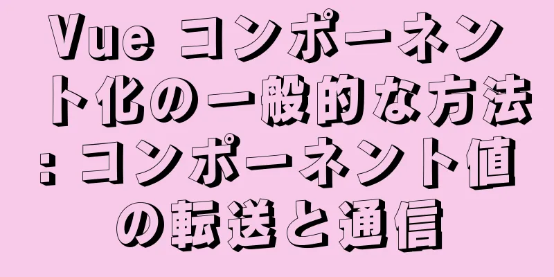 Vue コンポーネント化の一般的な方法: コンポーネント値の転送と通信