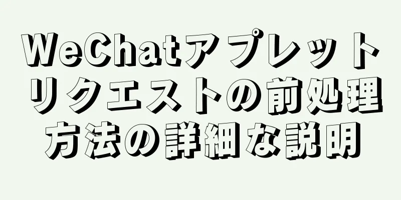 WeChatアプレットリクエストの前処理方法の詳細な説明