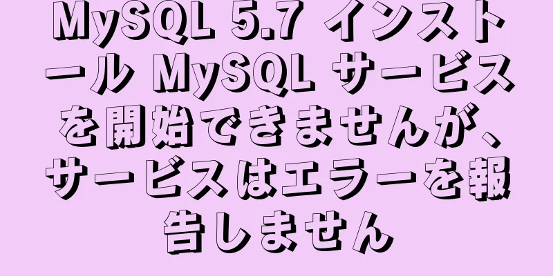 MySQL 5.7 インストール MySQL サービスを開始できませんが、サービスはエラーを報告しません