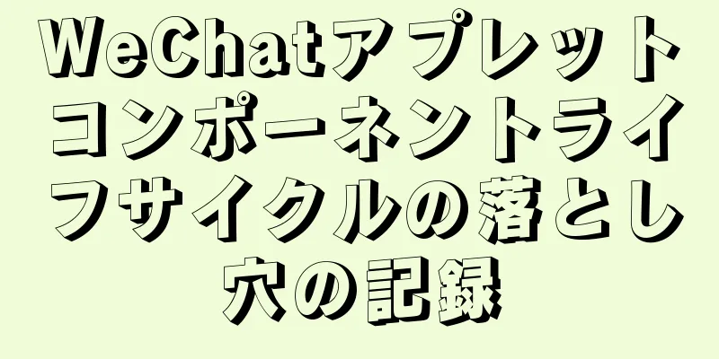 WeChatアプレットコンポーネントライフサイクルの落とし穴の記録