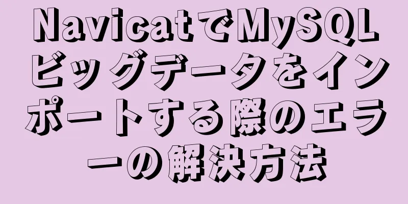 NavicatでMySQLビッグデータをインポートする際のエラーの解決方法