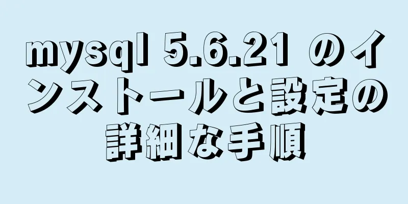 mysql 5.6.21 のインストールと設定の詳細な手順