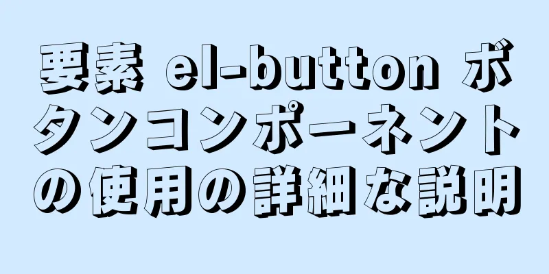 要素 el-button ボタンコンポーネントの使用の詳細な説明