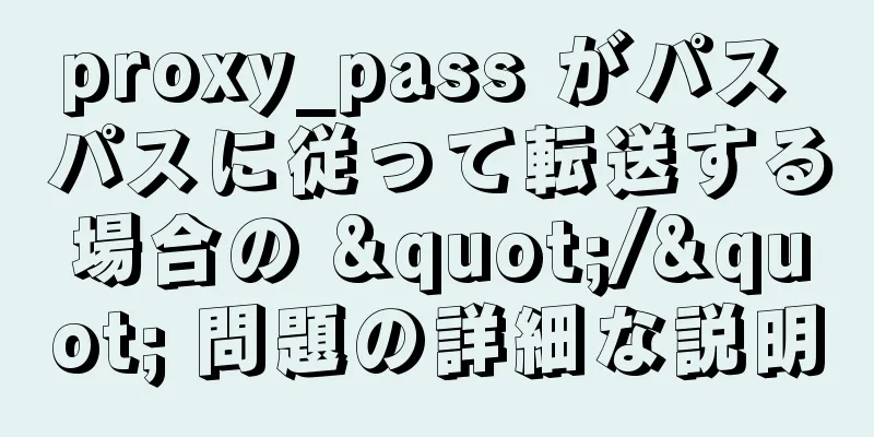 proxy_pass がパス パスに従って転送する場合の "/" 問題の詳細な説明